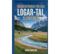 Wanderführer für das Logar-Tal, Slowenien: Ein umfassendes Buch zum Entdecken und Erkunden der Schönheit der Natur - für ein unvergessliches Erlebnis. (Spannende Wanderabenteuer im Freien)