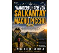 WANDERFÜHRER VON SALKANTAY NACH MACHU PICCHU 2026: Der moderne Reisendenbegleiter zum landschaftlich schönsten Bergweg Perus mit Routentipps, ... Einblicken (THE TRAIL COMPANION COLLECTION)