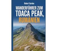 Wanderführer zum Toaca Peak,Rumänien: Ein Leitfaden für lohnende Naturwanderungen. (Meine Outdoor-Wanderserie)