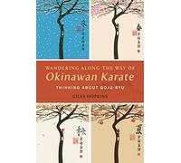 Wandering Along the Way of Okinawan Karate: Thinking about Goju-Ryu