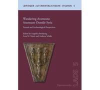 Wandering Aramaeans - Aramaeans Outside Syria: Textual and Archaeological Perspectives: 7 (Leipziger Altorientalische Studien)