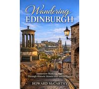 WANDERING EDINBURGH: Immersive Walking Tours Through Historic Streets and Secret Places