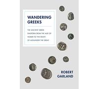 Wandering Greeks: The Ancient Greek Diaspora from the Age of Homer to the Death of Alexander the Great