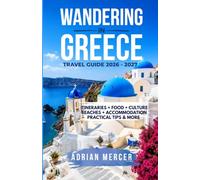 Wandering in Greece: 2026 - 2027 | The Ultimate Guide to Islands, Ancient Wonders, Hidden Gems, Local Culture, Beaches, Food, and Unforgettable Experiences