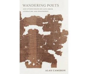 Wandering Poets and Other Essays on Late Greek Literature and Philosophy by Alan