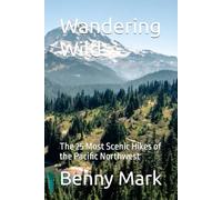 Wandering Wild: The 25 Most Scenic Hikes of the Pacific Northwest