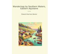 Wanderings by Southern Waters, Eastern Aquitaine (Classic Books)