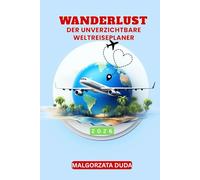WANDERLUST 2026: DER UNVERZICHTBARE WELTREISEPLANER: Entwerfen, planen und dokumentieren Sie Ihr Jahr voller Abenteuer rund um die Welt mit monatlichen Zielen, Packlisten, Budget-Tools und mehr…