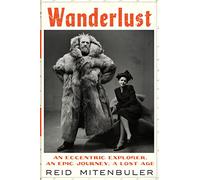 Wanderlust: An Eccentric Explorer, an Epic Journey, a Lost Age