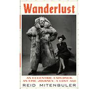 Wanderlust: An Eccentric Explorer, an Epic Journey, a Lost Age