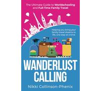 Wanderlust Calling: The Ultimate Guide To Worldschooling and Full-Time Family Travel