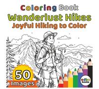 Wanderlust Hikes Coloring Book - Joyful hiking to color: 50 Whimsical illustrations of beautiful hikes, mountains, lakes, trails for Stress Relief and ... | Joyful Trails & Scenic Pathways to Color.