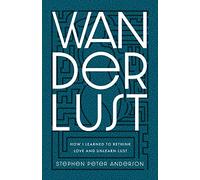 Wanderlust: How I Learned to Rethink Love and Unlearn Lust.