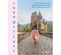 #wanderlust: The World's 500 Most Unforgettable Travel Destinations - An Illustrated Travel Guide to Inspire Global Adventures