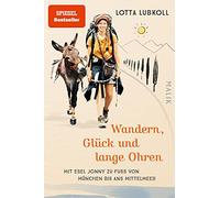 Wandern, Glück und lange Ohren: Mit Esel Jonny zu Fuß von München ns Mittelmeer | Ein außergewöhnlicher Reisebericht über eine Alpenüberquerung mit Esel