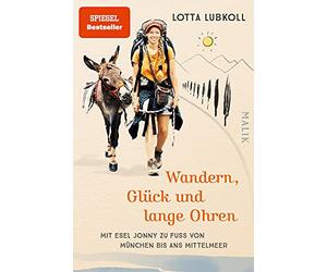 Wandern, Glück und lange Ohren: Mit Esel Jonny zu Fuß von München ns Mittelmeer | Ein außergewöhnlicher Reisebericht über eine Alpenüberquerung mit Esel