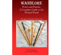 Wandlore: Power and Practice - A Complete Guide to the Wizard Wand: Volume 1 (Principles of Wizardry)