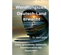 Wandlungszeit: Deutsch-Land erwacht: Leise, gründliche, liebevolle Transformation der Deutschen