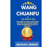 Wang Chuanfu and the Rise of BYD: The Journey of China’s Quiet Genius Who Took On the World’s Biggest Names and Redefined the Rules of Innovation
