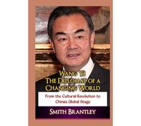 Wang Yi; The Diplomat of a Changing World: From the Cultural Revolution to China’s Global Stage