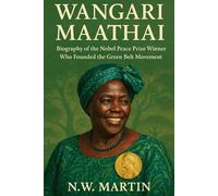Wangari Maathai: Biography of the Nobel Peace Prize Winner Who Founded the Green Belt Movement
