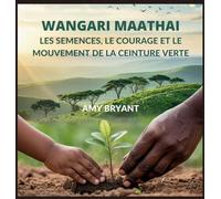 Wangari Maathai: Les Semences, Le Courage Et Le Mouvement De La Ceinture Verte (12)