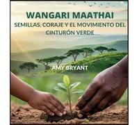 Wangari Maathai: Semillas, Coraje Y El Movimiento Del Cinturón Verde: 12 (Soñadores Que Lo Hicieron)