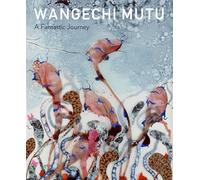 Wangechi Mutu: A Fantastic Journey