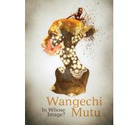 Wangechi Mutu: In Whose Image?