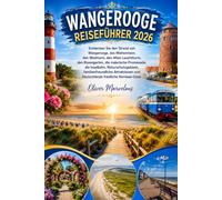 WANGEROOGE REISEFÜHRER 2026: Entdecken Sie den Strand von Wangerooge, das Wattenmeer, den Westturm, den Alten Leuchtturm, den Rosengarten, die ... familienfreundliche Attraktionen