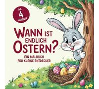 Wann ist endlich Ostern? Ein Malbuch für kleine Entdecker ab 4 Jahren mit 50 fröhlichen Osterbildern