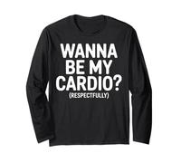 Wanna Be My Cardio Respectfully Funny Quote Long Sleeve T-Shirt
