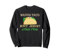 Wanna Taco Bout Jesus Lettuce Pray Food Humor Christian Sweatshirt