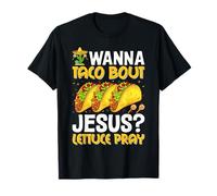 Wanna Taco Bout Jesus? Lettuce Pray T-Shirt