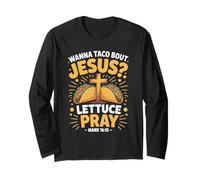 Wanna Taco Bout Jesus Pray Mark 16 15 Long Sleeve T-Shirt