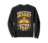 Wanna Taco Bout Jesus Pray Mark 16 15 Sweatshirt