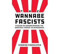 Wannabe Fascists: A Guide to Understanding the Greatest Threat to Democracy