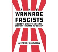The Wannabe Fascists : A Guide to Understanding the Greatest Threat to Democracy