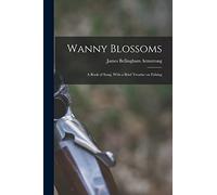 Wanny Blossoms: A Book of Song, With a Brief Treatise on Fishing