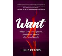Want: 8 Steps to Recovering Desire, Passion, and Pleasure After Sexual Assault (Recovering from Sexual Abuse or Assault, Healing PTSD)