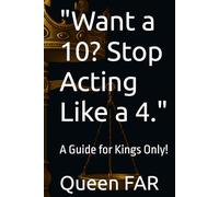 "Want a 10? Stop Acting Like a 4.": A Guide for Kings Only!