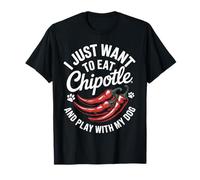 Want Eat Chipotle Play With Dog Mexican Food Spicy Chipotle T-Shirt