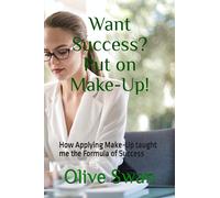 Want Success? Put on Make-Up!: How Applying Make-Up taught me the Formula of Success