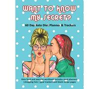 Want to Know My Secret? 60 Day Keto Diet Planner & Trackers: Keto food and exercise workbook includes goal planners |shopping lists | goal trackers and blank recipe pages