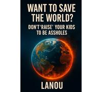 Want to Save the World?: Don’t Raise Your Kids to Be Assholes