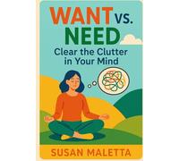 Want vs. Need: Clear the Clutter in Your Mind (WANT vs. NEED Decluttering Series: Simplify Your Home, Mind, and Digital Life)