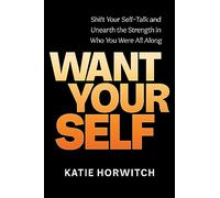Want Your Self: Shift Your Self-Talk and Unearth the Strength in Who You Were All Along