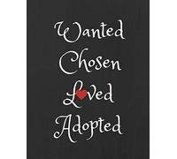 Wanted, Chosen, Loved, Adopted: Adoption Journal/Notebook for New Adoptive Parents (Gift/Present for Couples/Single Parents/Mothers who Adopt Teens, Older Child, Teenage Girl, Boy, Children)