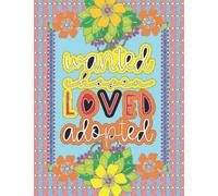 Wanted Chosen Loved Adopted: Adult Coloring Book for Adoptive Parents A Quote Coloring Book with Beautiful Floral Frames Making This The Perfect Adoption Gift