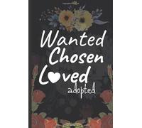 Wanted Chosen Loved adopted: Gift For New Adoptive Parents And Child An Adoption Journal and Baby Book (Guided Journal with Prompts To Celebrate An Adoption|Couples and Single Mothers or Fathers)